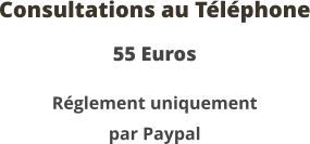 Consultations au Tlphone 55 Euros Rglement uniquement par Paypal